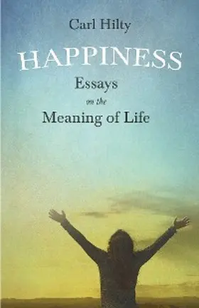 Hilty / Flint |  Happiness - Essays on the Meaning of Life | eBook | Sack Fachmedien