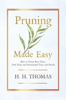 Thomas |  Pruning Made Easy - How to Prune Rose Trees, Fruit Trees and Ornamental Trees and Shrubs | eBook | Sack Fachmedien