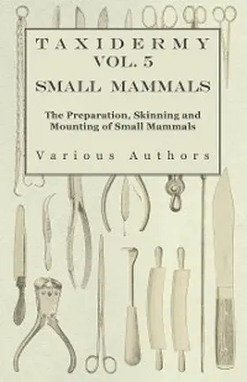 Various |  Taxidermy Vol. 5 Small Mammals - The Preparation, Skinning and Mounting of Small Mammals | eBook | Sack Fachmedien