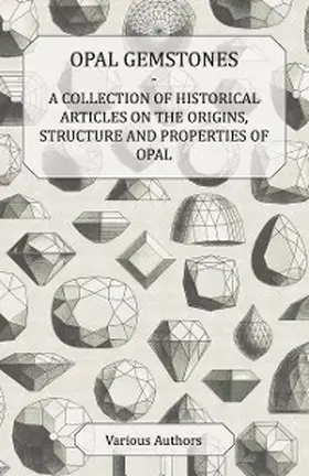 Various |  Opal Gemstones - A Collection of Historical Articles on the Origins, Structure and Properties of Opal | eBook | Sack Fachmedien