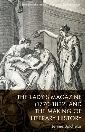 Batchelor |  The Lady’s Magazine (1770-1832) and the Making of Literary History | eBook | Sack Fachmedien