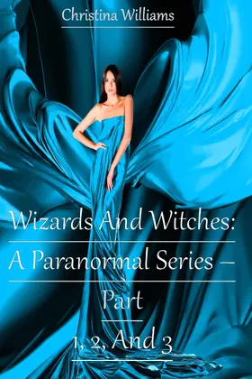 Williams |  Wizards And Witches: A Paranormal Series - Part 1, 2, And 3 | eBook | Sack Fachmedien