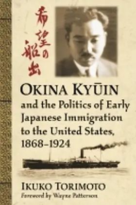 Torimoto |  Okina Ky¿in and the Politics of Early Japanese Immigration to the United States, 1868-1924 | Buch |  Sack Fachmedien