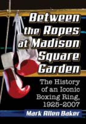 Baker |  Between the Ropes at Madison Square Garden | Buch |  Sack Fachmedien