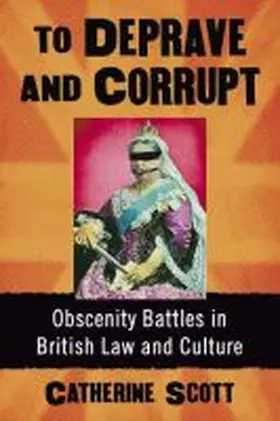 Scott |  To Deprave and Corrupt: Obscenity Battles in British Law and Culture | Buch |  Sack Fachmedien