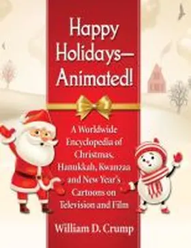 Crump | Happy Holidays--Animated!: A Worldwide Encyclopedia of Christmas, Hanukkah, Kwanzaa and New Year's Cartoons on Television and Film | Buch | 978-1-4766-7293-9 | sack.de