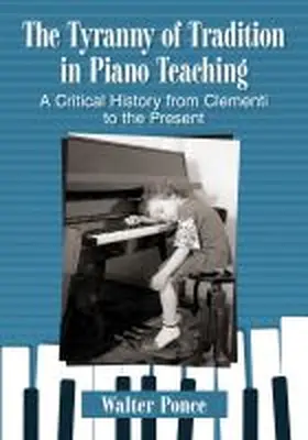 Ponce | The Tyranny of Tradition in Piano Teaching | Buch | 978-1-4766-7832-0 | www.sack.de