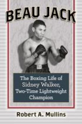 Mullins | Beau Jack: The Boxing Life of Sidney Walker, Two-Time Lightweight Champion | Buch | 978-1-4766-7906-8 | sack.de