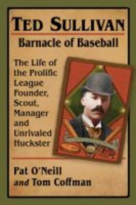 O'Neill / Coffman | Ted Sullivan, Barnacle of Baseball | Buch | 978-1-4766-8478-9 | sack.de
