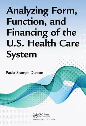 Duston | Analyzing Form, Function, and Financing of the U.S. Health Care System | Buch | 978-1-4822-3653-8 | www.sack.de