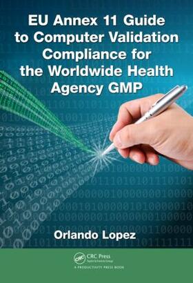 Lopez |  EU Annex 11 Guide to Computer Validation Compliance for the Worldwide Health Agency GMP | Buch |  Sack Fachmedien