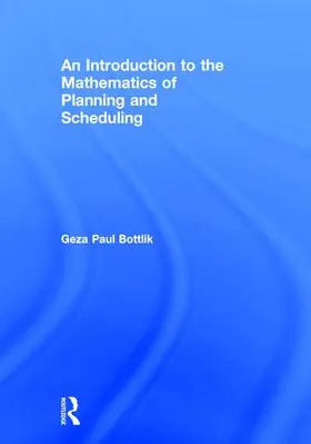 Bottlik | An Introduction to the Mathematics of Planning and Scheduling | Buch | 978-1-4822-5921-6 | sack.de