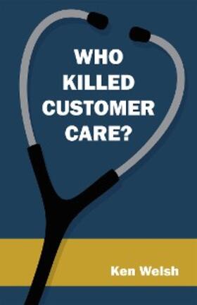 Welsh |  Who Killed Customer Care? | eBook | Sack Fachmedien