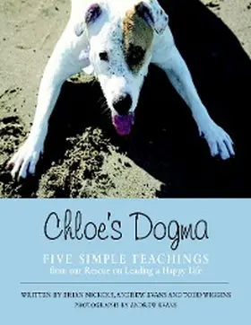Nichols / Wiggins / Evans |  Chloe's Dogma: Five Simple Teachings from Our Rescue On Leading a Happy Life | eBook | Sack Fachmedien