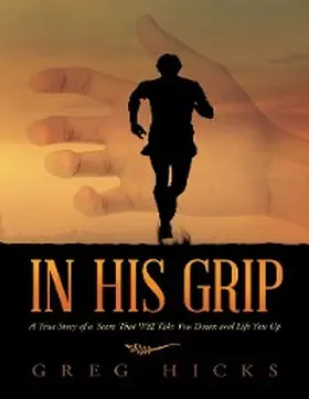 Hicks |  In His Grip: A True Story of a Team That Will Take You Down and Lift You Up | eBook | Sack Fachmedien