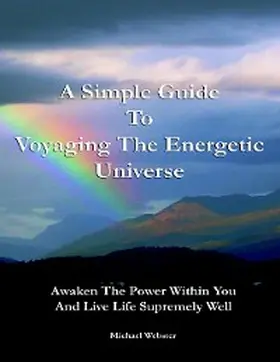 Webster |  A Simple Guide to Voyaging the Energetic Universe: Awaken to the Power Within You and Live Life Supremely Well | eBook | Sack Fachmedien