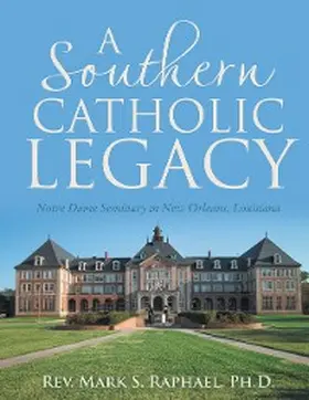 Raphael |  A Southern Catholic Legacy: Notre Dame Seminary In New Orleans, Louisiana | eBook | Sack Fachmedien