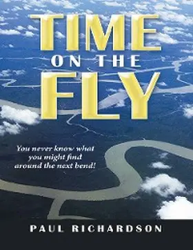 Richardson |  Time On the Fly: You Never Know What You Might Find Around the Next Bend! | eBook | Sack Fachmedien