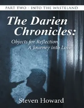 Howard |  The Darien Chronicles: Objects for Reflection, a Journey Into Love: Part Two - Into the Wasteland | eBook | Sack Fachmedien