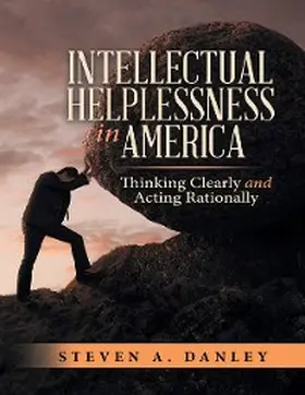 Danley |  Intellectual Helplessness In America: Thinking Clearly and Acting Rationally | eBook | Sack Fachmedien
