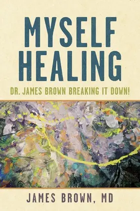 James Brown / Brown / MD |  Myself Healing: Dr. James Brown Breaking It Down! | eBook | Sack Fachmedien