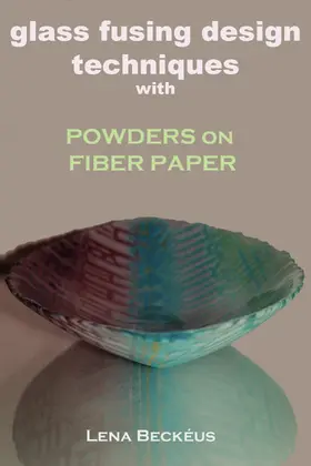 Beckeus / Beckéus |  Glass Fusing Design Techniques with Powders on Fiber Paper | eBook | Sack Fachmedien