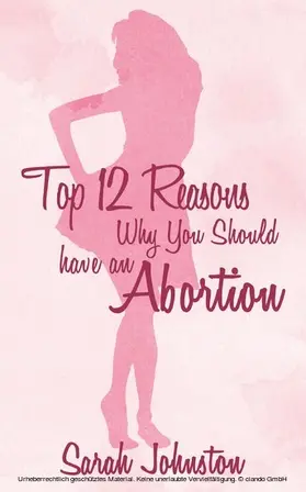 Johnston |  Top 12 Reasons Why You Should Get an Abortion | eBook | Sack Fachmedien