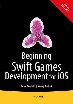 Goodwill / Matlock | Beginning Swift Games Development for iOS | E-Book | sack.de