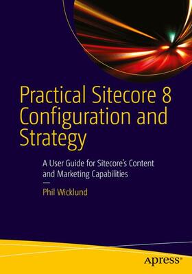 Wicklund | Practical Sitecore 8 Configuration and Strategy | Buch | 978-1-4842-1237-0 | sack.de