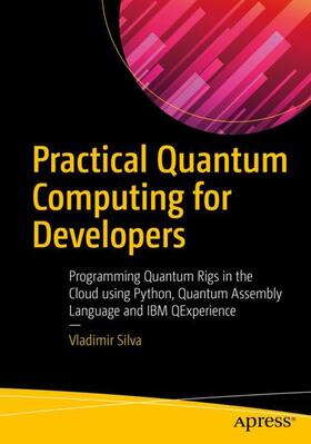 Silva | Silva, V: Practical Quantum Computing for Developers | Buch | 978-1-4842-4217-9 | sack.de