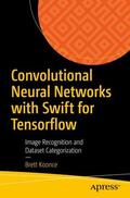 Koonce |  Convolutional Neural Networks with Swift for Tensorflow | Buch |  Sack Fachmedien