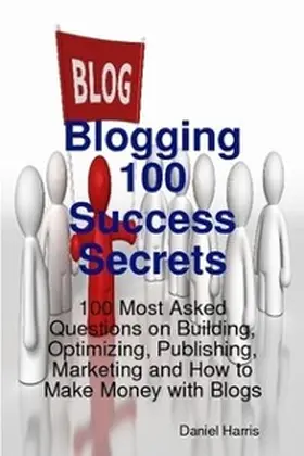 Harris |  Blogging 100 Success Secrets - 100 Most Asked Questions on Building, Optimizing, Publishing, Marketing and How to Make Money with Blogs | eBook | Sack Fachmedien