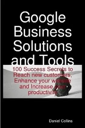 Collins |  Google Business Solutions and Tools: 100 Success Secrets to Reach new customers, Enhance your website and Increase your productivity | eBook | Sack Fachmedien