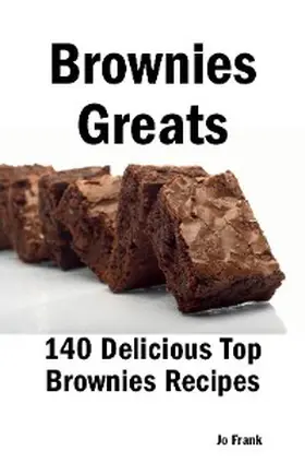 Frank |  Brownies Greats: 140 Delicious Brownies Recipes: from Almond Macaroon Brownies to White Chocolate Brownies - 140 Top Brownies Recipes | eBook | Sack Fachmedien