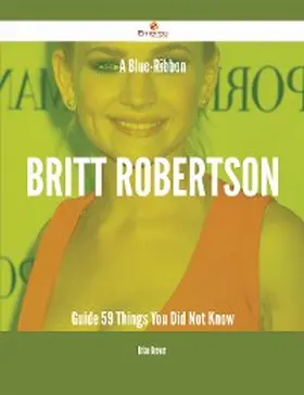 Brewer |  A Blue-Ribbon Britt Robertson Guide - 59 Things You Did Not Know | eBook | Sack Fachmedien