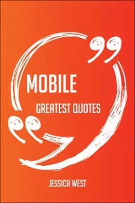 West |  Mobile Greatest Quotes - Quick, Short, Medium Or Long Quotes. Find The Perfect Mobile Quotations For All Occasions - Spicing Up Letters, Speeches, And Everyday Conversations. | eBook | Sack Fachmedien