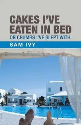 Ivy |  Cakes I'Ve Eaten in Bed or Crumbs I'Ve Slept With. | eBook | Sack Fachmedien