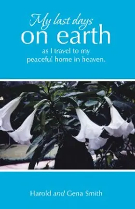 Smith |  My last days on earth, as I travel to my peaceful home in heaven. | eBook | Sack Fachmedien
