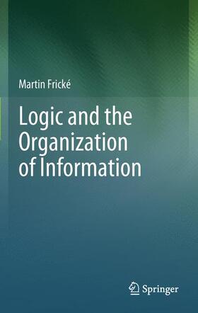Frické | Logic and the Organization of Information | Buch | 978-1-4899-9452-3 | sack.de