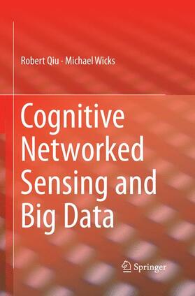 Wicks / Qiu | Cognitive Networked Sensing and Big Data | Buch | 978-1-4899-9726-5 | sack.de