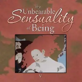 V |  The Unbearable Sensuality of Being | eBook | Sack Fachmedien