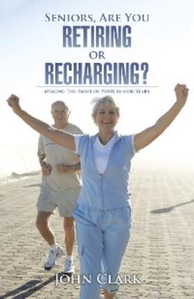 Clark |  Seniors, Are You Retiring or Recharging? | eBook | Sack Fachmedien