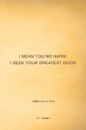 Meehan |  I Mean You No Harm; I Seek Your Greatest Good | eBook | Sack Fachmedien