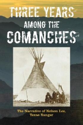 Lee |  Three Years Among the Comanches: The Narrative of Nelson Lee, Texas Ranger | eBook | Sack Fachmedien