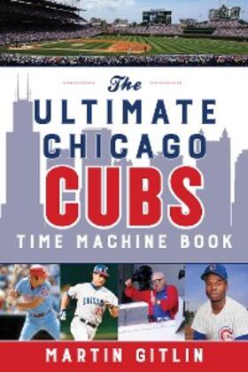 Gitlin |  The Ultimate Chicago Cubs Time Machine Book | eBook | Sack Fachmedien
