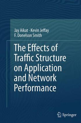 Aikat / Smith / Jeffay | The Effects of Traffic Structure on Application and Network Performance | Buch | 978-1-4939-0038-1 | sack.de