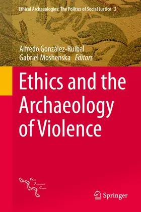 González-Ruibal / Moshenska |  Ethics and the Archaeology of Violence | Buch |  Sack Fachmedien