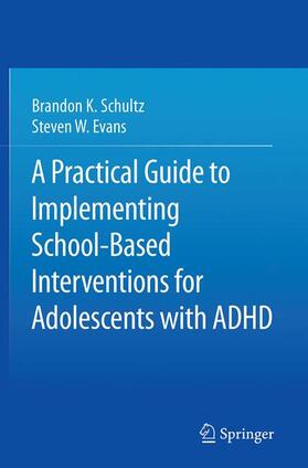 Evans / Schultz | A Practical Guide to Implementing School-Based Interventions for Adolescents with ADHD | Buch | 978-1-4939-3966-4 | sack.de
