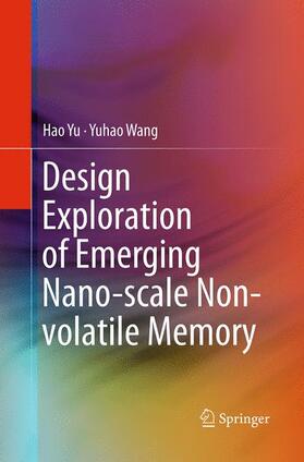 Wang / Yu | Design Exploration of Emerging Nano-scale Non-volatile Memory | Buch | 978-1-4939-5497-1 | sack.de