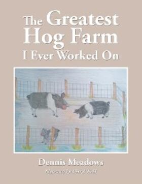 Meadows |  The Greatest Hog Farm I Ever Worked On | eBook | Sack Fachmedien
